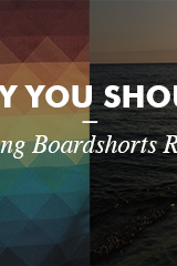 3 Reasons You Should Be Wearing Boardshorts Right Now
